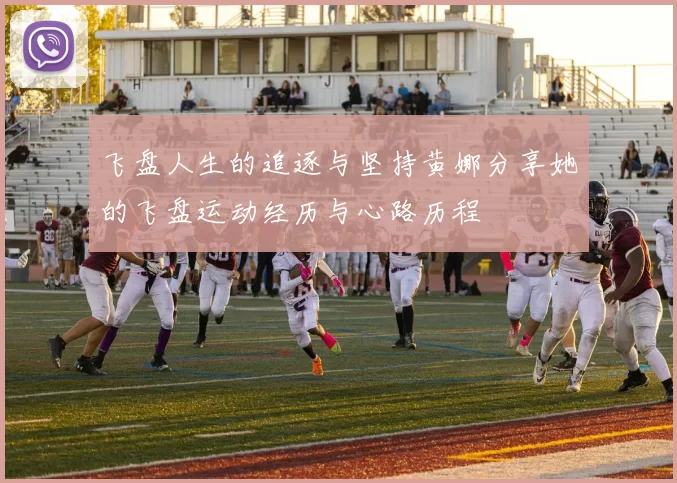 飞盘人生的追逐与坚持黄娜分享她的飞盘运动经历与心路历程