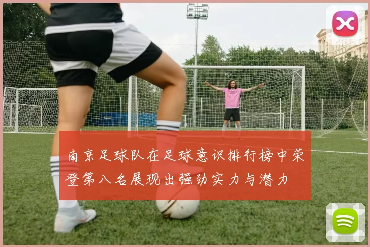 南京足球队在足球意识排行榜中荣登第八名展现出强劲实力与潜力