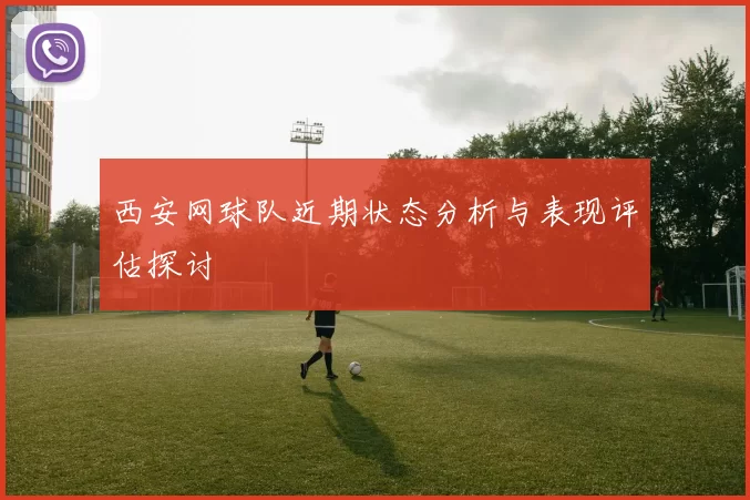 西安网球队近期状态分析与表现评估探讨
