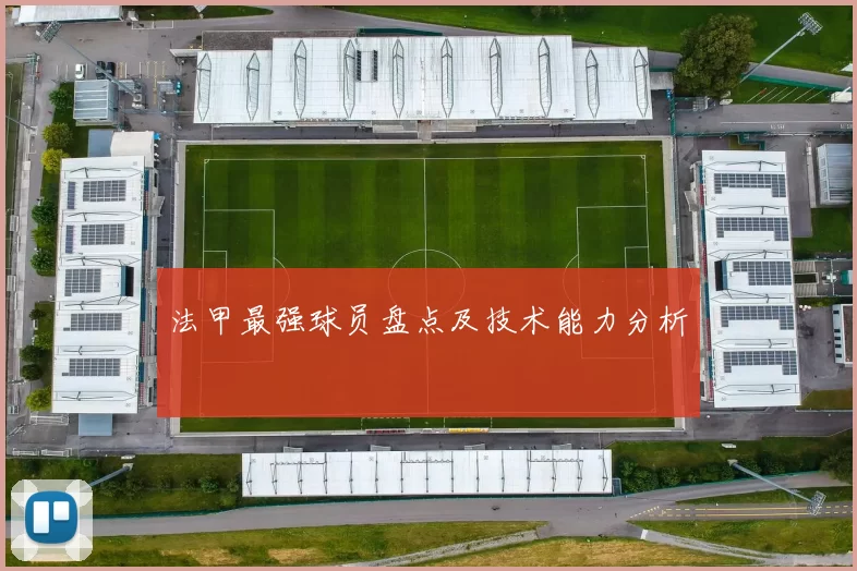 法甲最强球员盘点及技术能力分析