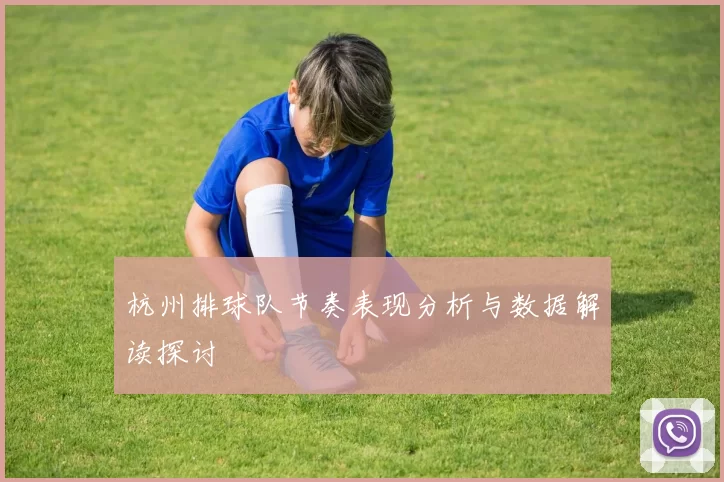 杭州排球队节奏表现分析与数据解读探讨