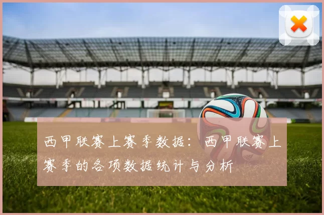 西甲联赛上赛季数据：西甲联赛上赛季的各项数据统计与分析