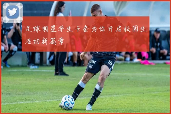 足球明星学生卡套为你开启校园生活的新篇章
