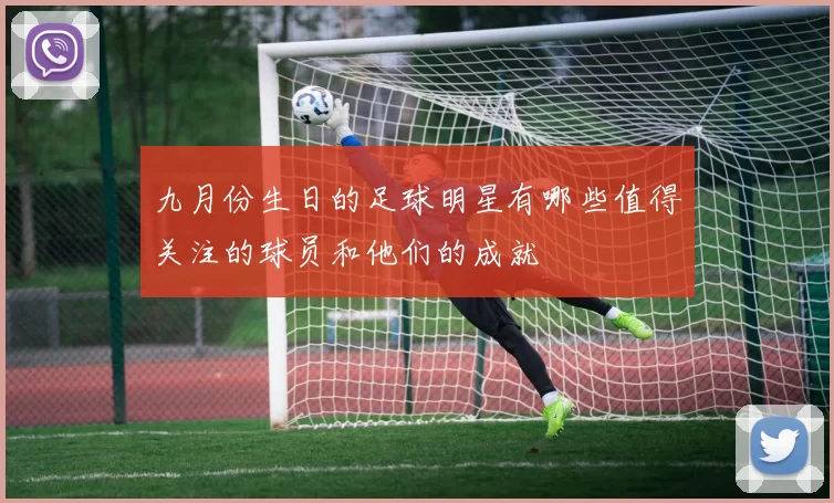 九月份生日的足球明星有哪些值得关注的球员和他们的成就
