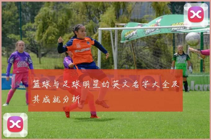 篮球与足球明星的英文名字大全及其成就分析