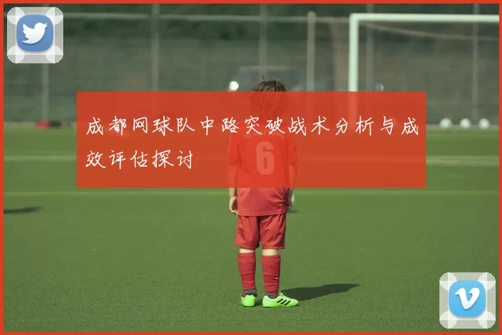 成都网球队中路突破战术分析与成效评估探讨