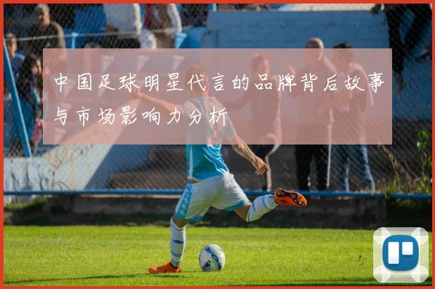 中国足球明星代言的品牌背后故事与市场影响力分析